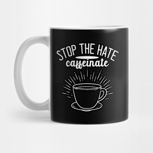 Stop the Hate Caffeinate - For Coffee Mug